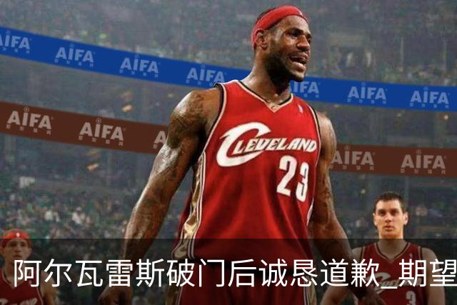 阿尔瓦雷斯破门后诚恳道歉 期望修复与球迷关系